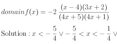 The domain of f(x)=-2((x-4)(3x+2))/((4x+5)(4x+1)) is x<-5/4 \lor-5/4 <x<-1/4 \lor x>-1/4